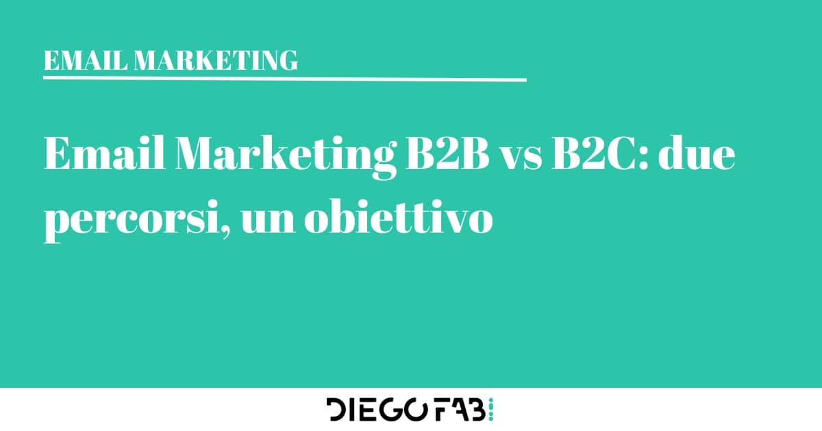 Diego Fabi digital marketing Email Marketing B2B vs B2C due percorsi un obiettivo -